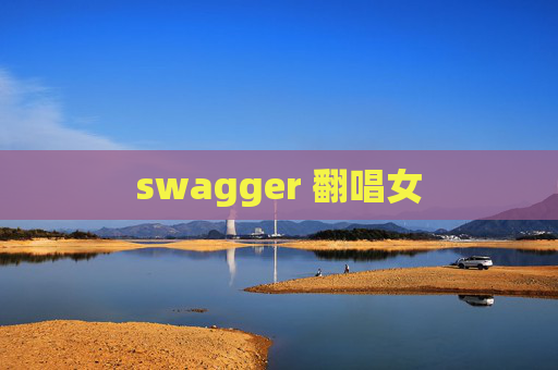 swagger 翻唱女